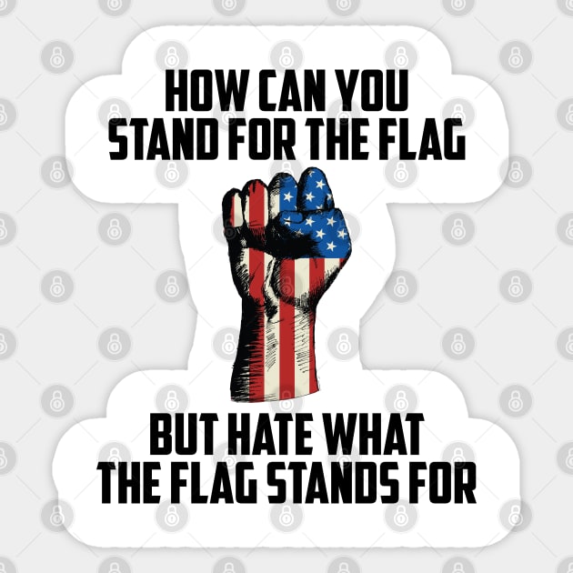 How Can You Stand For the Flag, But Hate What the Flag Stand For? Sticker by UrbanLifeApparel